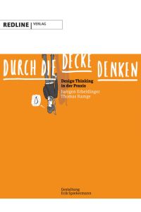 Durch die Decke denken: Design Thinking in der Praxis  - Design Thinking in der Praxis