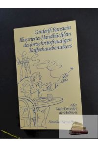Illustriertes Handbüchlein des fortschrittsfreudigen Kaffeehausbenutzers oder Mehr Ernst bei der Halbheit.   - Cardorff ; Ronstein