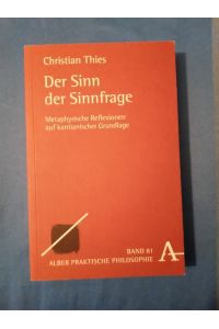 Der Sinn der Sinnfrage : Metaphysische Reflexionen auf kantianischer Grundlage.   - Alber-Reihe praktische Philosophie ; Bd. 81.