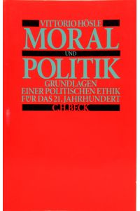 Moral und Politik.   - Grundlagen  einer Politischen Ethik für das 21. Jahrhundert.