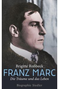 Franz Marc: Die Träume und das Leben - Biographie