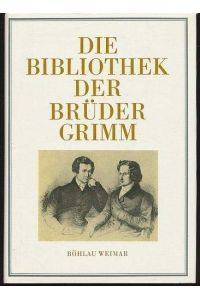 Die Bibliothek der Brüder Grimm  - Annotiertes Verzeichnis des festgestellten Bestandes.
