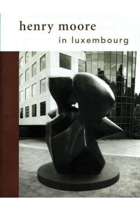 Henry Moore in Luxembourg  - Open Air Exhibition in Luxembourg-City and at the Facilities of Banque de Luxembourg-Kirchberg, 17 Septembre 1999 - 31 Mars 2000