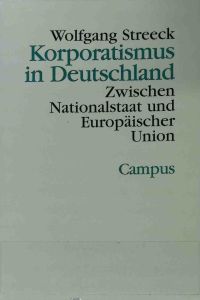 Korporatismus in Deutschland : zwischen Nationalstaat und Europäischer Union.   - Theorie und Gesellschaft ; Bd. 45