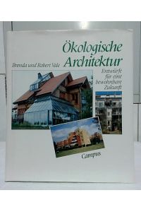 Ökologische Architektur : Entwürfe für eine bewohnbare Zukunft.   - Brenda und Robert Vale. Aus dem Engl. von Niels Kadritzke.