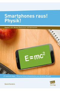 Smartphones raus! Physik!  - 67 nützliche Apps - 10 kurze Unterrichtseinheiten zum direkten Einsatz (7. bis 10. Klasse)