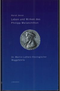 Leben und Wirken des Philipp Melanchthon. Dr. Martin Luthers theologischer Weggefährte.
