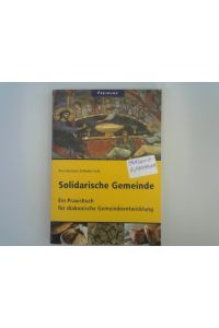 Solidarische Gemeinde : ein Praxisbuch für diakonische Gemeindeentwicklung.