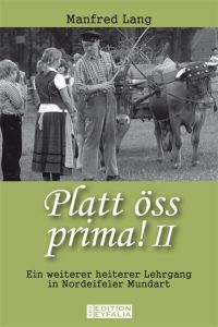 Platt öss prima! 2: Ein weiterer heiterer Lehrgang in Nordeifeler Mundart (Edition Eyfalia)