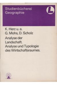 Analyse der Landschaft.   - K. Herz u.a.; Analyse und Typologie des Wirtschaftsraumes / G. Mohs ; D. Scholz / Studienbücherei Geographie für Lehrer ; Bd. 6