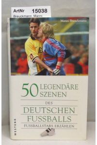 50 legendäre Szenen des deutschen Fussballs. Fussballstars erzählen.