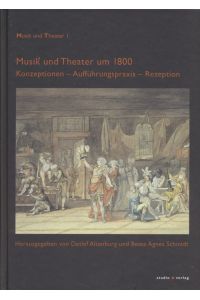 Musik und Theater um 1800: Konzeptionen - Aufführungspraxis - Rezeption.   - Musik und Theater, Bd. 1.