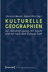Kulturelle Geographien: Zur Beschäftigung mit Raum und Ort nach dem Cultural Turn (Kultur und soziale Praxis).
