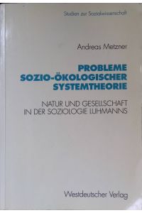Probleme sozio-ökologischer Systemtheorie: Natur und Gesellschaft in der Soziologie Luhmanns.   - Studien zur Sozialwissenschaft ; Bd. 129