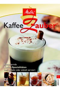 Melitta Kaffeezauber  - Bezaubernde Kaffeespezialitäten heiß-geliebt oder eiskalt serviert