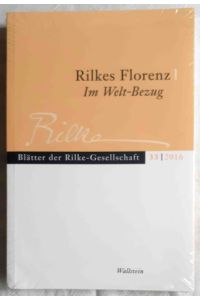 Rilkes Florenz : Rilke im Welt-Bezug ; Blätter der Rilke-Gesellschaft ; Band 33 / 2016