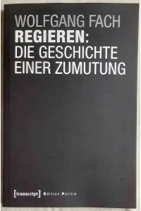 Regieren: die Geschichte einer Zumutung ; Edition Politik ; Band 36