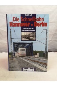 Die Schnellbahn Hannover-Berlin. Schienenweg mit Geschichte und Zukunft.   - Einst und jetzt: Die große Ost-West-Magistrale.