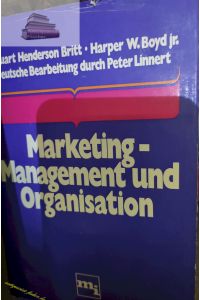 Marketing, Management und Organisation.   - [Hrsg.: Steuart Henderson Britt ; Harper W. Boyd. Dt. Bearb.: Peter Linnert]