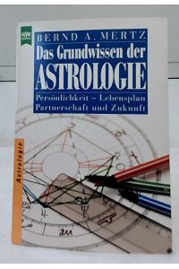 Das Grundwissen der Astrologie : Persönlichkeit - Lebensplan - Partnerschaft und Zukunft.   - Heyne-Bücher / 8 / Heyne-Ratgeber ; 9447 : Astrologie.