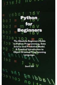 Python for Beginners: The Absolute Beginners Guide to Python Programming, Data Science and Predictive Model. A Practical Introduction to Object Oriented Programming Language.