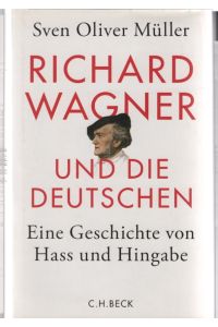 Richard Wagner und die Deutschen : eine Geschichte von Hass und Hingabe.