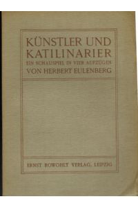 Künstler und Katilinarier. Ein Schauspiel in vier Aufzügen von Herbert Eulenberg.
