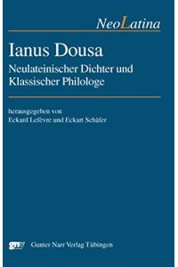 Ianus Dousa. Neulateinischer Dichter und klassischer Philologe (NeoLatina 17).