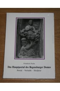 Das Hauptportal des Regensburger Domes. Portal, Vorhalle, Skulptur.   - [Kunstsammlungen des Bistums Regensburg: Kataloge und Schriften; Bd. 9]