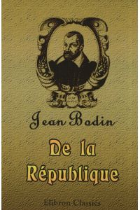 De la République.   - Traité de Jean Bodin, ou Traité du gouvernement. Revu sur l'édition latine de Francfort 1591 chez les associés Jean Wechel & Pierre Fischer.