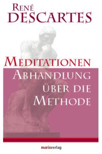 Meditationen / Abhandlung über die Methode  - René Descartes. Hrsg. und eingeleitet von Frank Schweizer