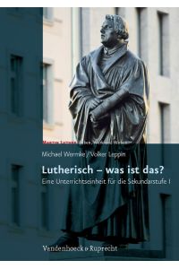 Lutherisch - was ist das? : eine Unterrichtseinheit für die Sekundarstufe I.   - Michael Wermke/Volker Leppin / Martin Luther - Leben, Werk und Wirkung