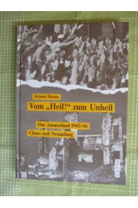 Vom Heil! zum Unheil - Das Ammerland 1945/46, Chaos und Neuanfang.