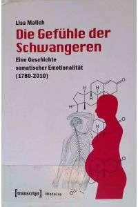 Die Gefühle der Schwangeren : eine Geschichte somatisch begründeter Emotionalität (1780-2010).   - Histoire ; Band 99