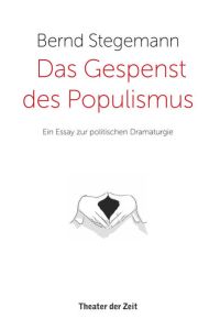 Das Gespenst des Populismus: Ein Essay zur politischen Dramaturgie