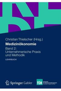 Medizinökonomie: Band 2: Unternehmerische Praxis und Methodik (FOM-Edition / FOM Hochschule für Oekonomie & Management) (German Edition)  - Band 2: Unternehmerische Praxis und Methodik