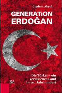 Generation Erdo?an: Die Türkei - ein zerrissenes Land im 21. Jahrhundert  - Die Türkei - ein zerrissenes Land im 21. Jahrhundert
