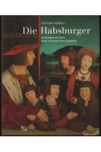Die Habsburger. Aufstieg und Glanz einer europäischen Dynastie.