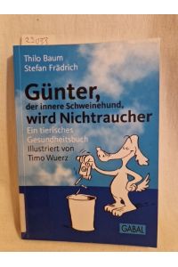 Günter, der innere Schweinehund, wird Nichtraucher: Ein tierisches Gesundheitsbuch.