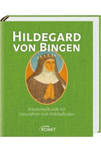 Hildegard von Bingen. Kräuterheilkunde für Gesundheit und Wohlbefinden
