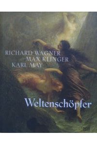 Richard Wagner. Max Klinger. Karl May. Weltenschöpfer.