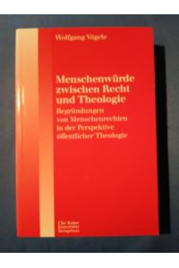 Menschenwürde zwischen Recht und Theologie : Begründungen von Menschenrechten in der Perspektive öffentlicher Theologie.   - Öffentliche Theologie ; 14.
