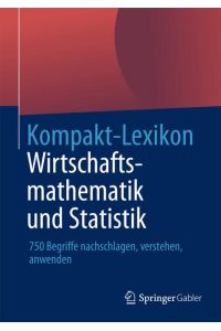 Kompakt-Lexikon Wirtschaftsmathematik und Statistik  - 750 Begriffe nachschlagen, verstehen, anwenden