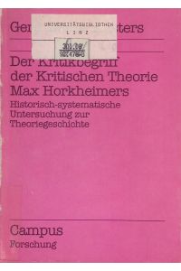 Der Kritikbegriff der Kritischen Theorie Max Horkheimers : histor. -systemat. Unters. zur Theoriegeschichte.   - Forschung ; Bd. 165