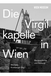 Die Virgilkapelle in Wien. Baugeschichte und Nutzung