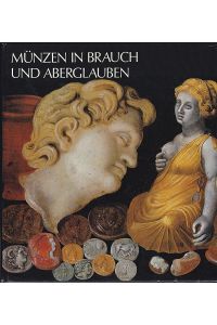 Münzen in Brauch und Aberglauben. Schmuck und Dekor - Votiv und Amulett - Politische und religiöse Selbstdarstellung