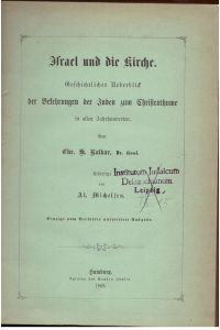 Israel und die Kirche. Geschichtlicher Ueberblick der Bekehrungen der Juden zum Christenthume in allen Jahrhunderten.