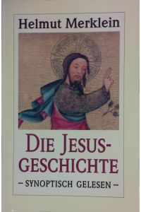 Die Jesusgeschichte - synoptisch gelesen.