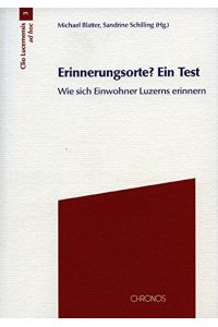 Erinnerungsorte? Ein Test: Wie sich Einwohner Luzerns erinnern (Clio Lucernensis ad hoc).