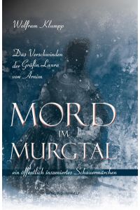 Mord im Murgtal: Das Verschwinden der Gräfin Arnim - ein öffentlich inszeniertes Schauermärchen